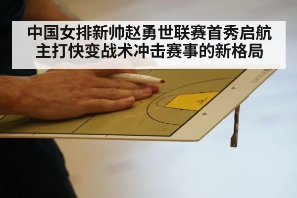 中国女排新帅赵勇世联赛首秀启航 主打快变战术冲击赛事的新格局