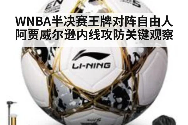 WNBA半决赛王牌对阵自由人阿贾威尔逊内线攻防关键观察